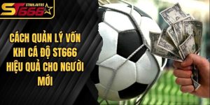 Cách Quản Lý Vốn Khi Cá Độ ST666